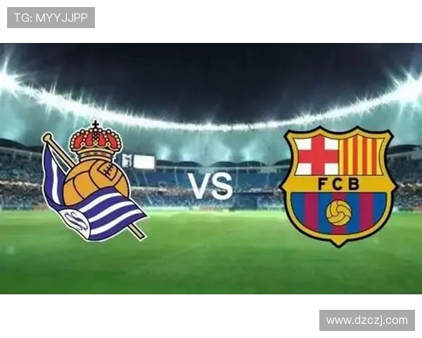 巴萨主场迎战皇家社会强强对决检验红蓝军团攻防新状态